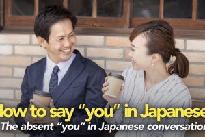 How to say “you” in Japanese? The absent “you” in Japanese conversation
