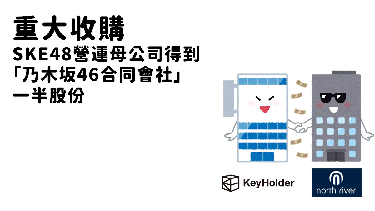  5月14日：日本重大收購 SKE48營運母公司得到「乃木坂46合同會社」一半股份