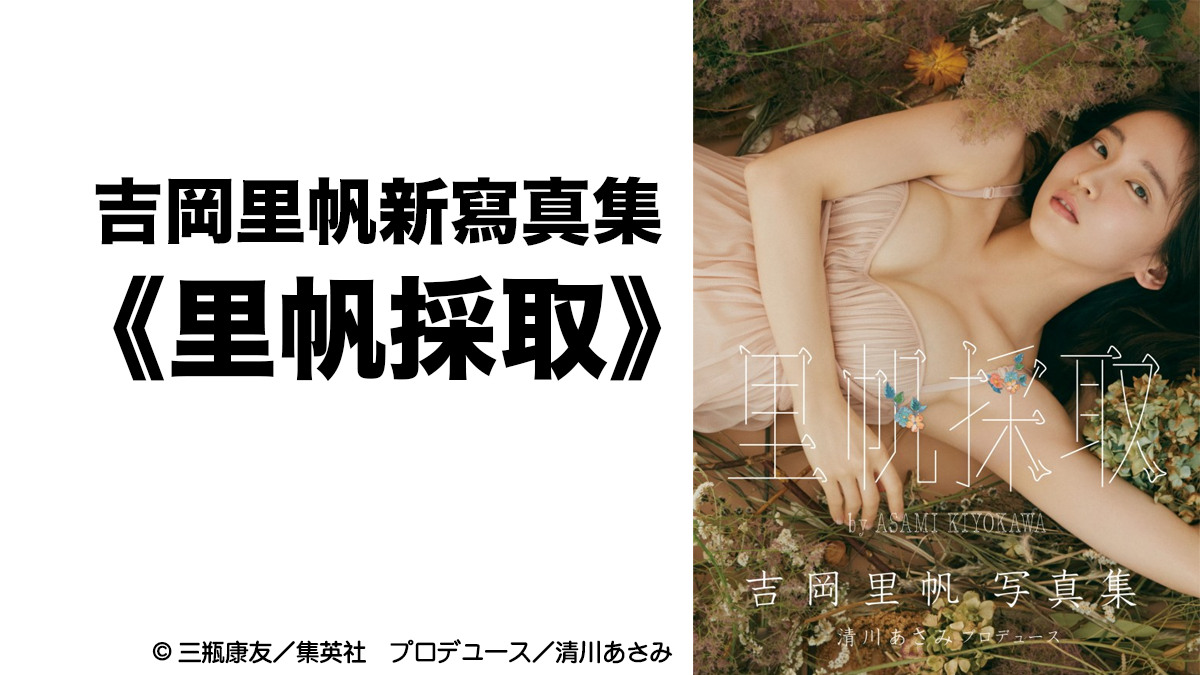 吉岡里帆推出新寫真集《里帆採取》 由《美女採集》藝術家清川麻美親自製作