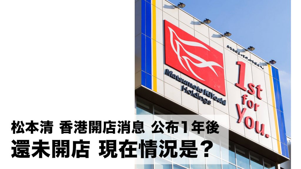 松本清 香港開店消息公布1年後：還未開店 到底現在情況是？