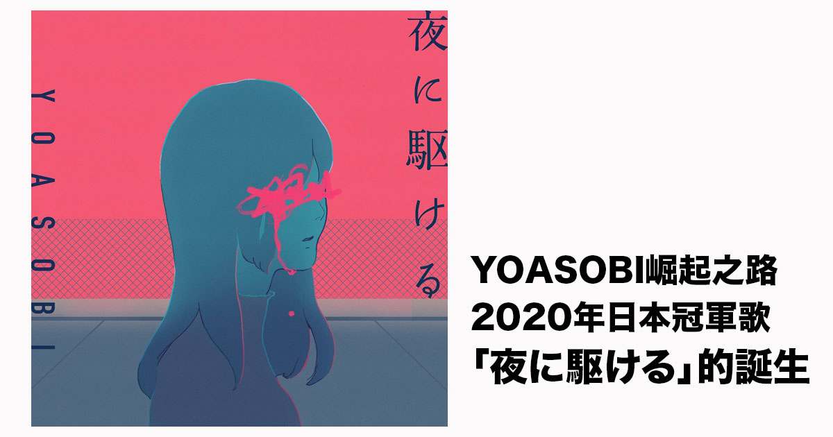 YOASOBI崛起之路：「夜に駆ける」日本初10億回再生！奔向夜空的誕生與爆紅策略分享