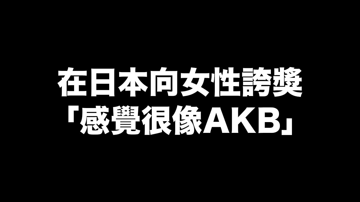 在日本向女性誇獎說「感覺很像AKB呢！」：是讚美？還是瞧不起對方嗎？