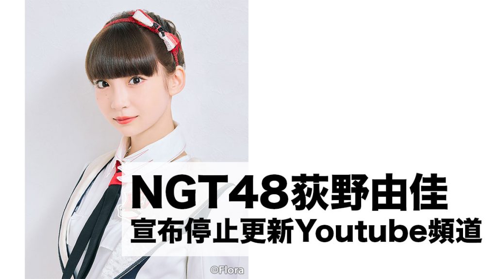 每一個影片都充滿負評 Ngt48荻野由佳宣佈停止更新youtube頻道 喜愛日本likejapan ライクジャパン