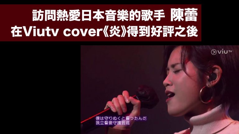 訪問熱愛日本音樂的歌手陳蕾：在ViuTV cover《炎》後得到好評的她
