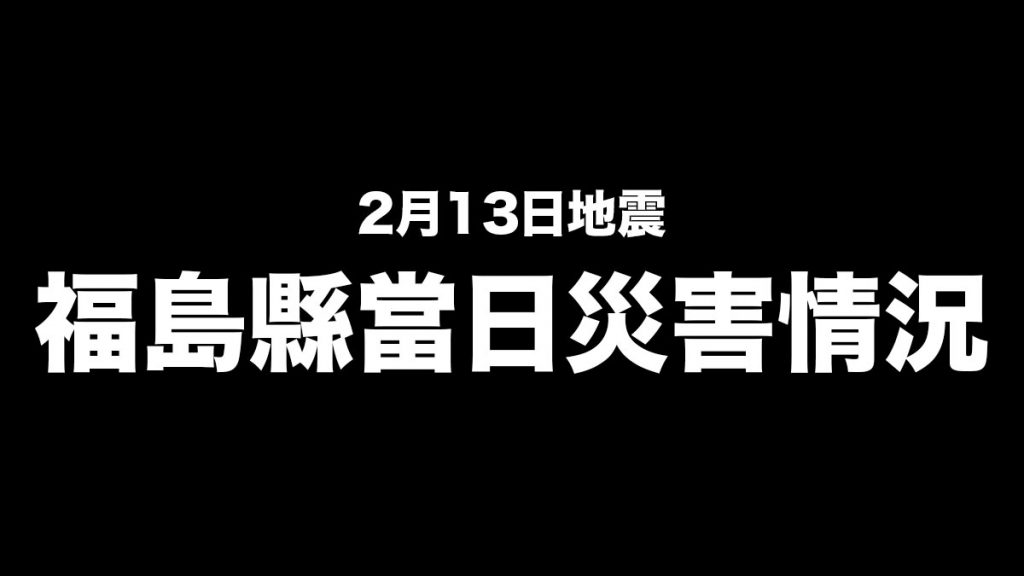  2月13日福島地震：福島縣災害 建築物損壞/山泥傾瀉/核電廠情況