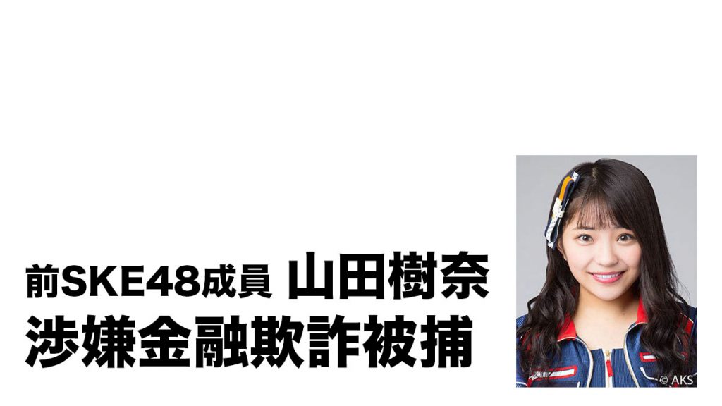 前SKE48偶像山田樹奈因涉嫌欺詐被捕：誘導購買金融投資二元期權