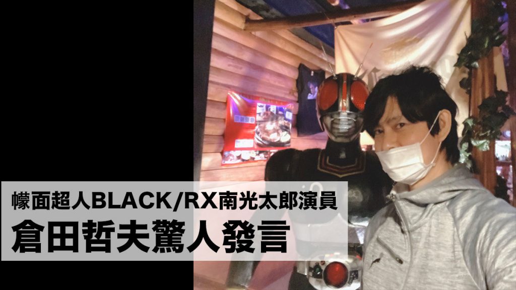 幪面超人BLACK/RX南光太郎演員 倉田哲夫驚人發言 再次引發炎上事件：「我不太喜歡幪面超人」