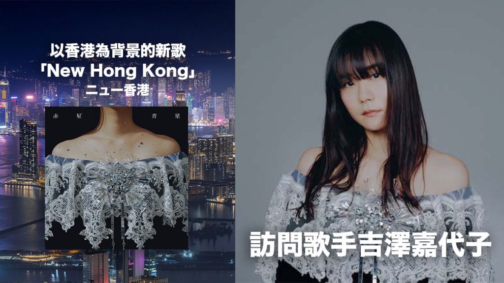 訪問日本創作歌手 吉澤嘉代子：以香港為背景的一曲「New Hong Kong」引起網民熱議